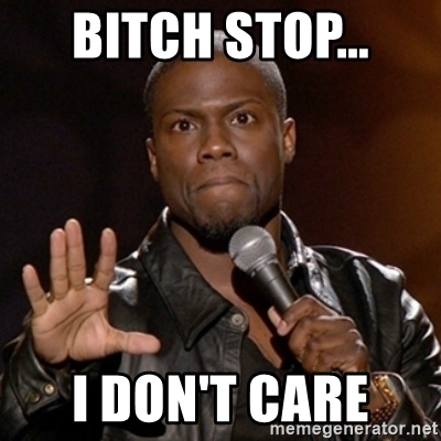 bitch-stop-i-dont-care.jpg.58efe4c996d96cc129ba92dbfb3bd8d4.jpg