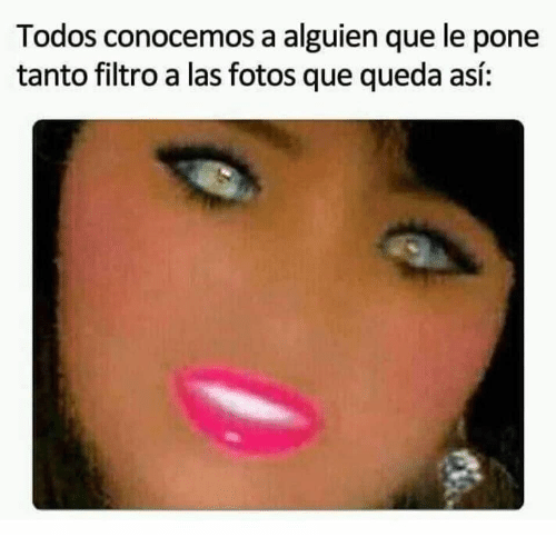 todos-conocemos-a-alguien-que-le-pone-tanto-filtro-a-57213935.png.f11de6d3caae565c3151759277d0f3d0.png